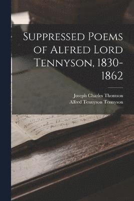 Suppressed Poems of Alfred Lord Tennyson, 1830-1862 1