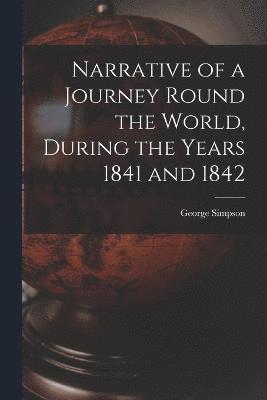 bokomslag Narrative of a Journey Round the World, During the Years 1841 and 1842