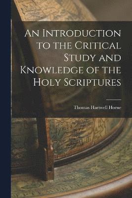 bokomslag An Introduction to the Critical Study and Knowledge of the Holy Scriptures