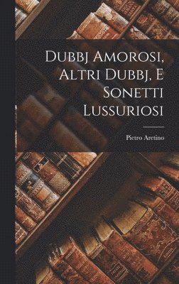 Pietro Aretino - Dubbj Amorosi, Altri Dubbj, E Sonetti Lussuriosi, Inbunden