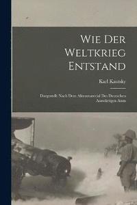 bokomslag Wie der weltkrieg entstand; dargestellt nach dem aktenmaterial des deutschen Auswrtigen amts