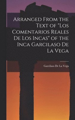 Garcilaso De La Vega - Arranged from the Text of "Los Comentarios Reales De Los Incas" of the Inca Garcilaso De La Vega, Inbunden