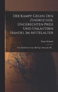 bokomslag Der Kampf Gegen Den Zinswucher, Ungerechten Preis Und Unlautern Handel Im Mittelalter