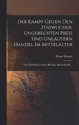 bokomslag Der Kampf Gegen Den Zinswucher, Ungerechten Preis Und Unlautern Handel Im Mittelalter