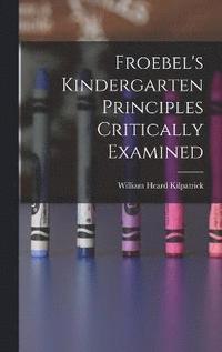 bokomslag Froebel's Kindergarten Principles Critically Examined