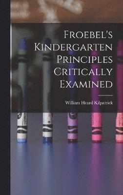 Froebel's Kindergarten Principles Critically Examined 1