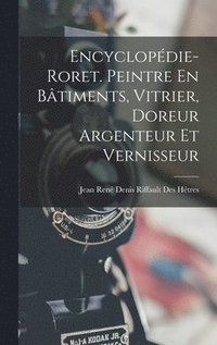 bokomslag Encyclopdie-Roret. Peintre En Btiments, Vitrier, Doreur Argenteur Et Vernisseur