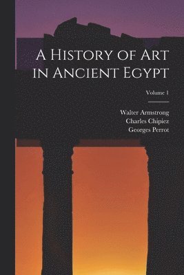 Georges Perrot, Charles Chipiez, Walter Armstrong - History of Art in Ancient Egypt; Volume 1, Häftad