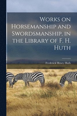 Works on Horsemanship and Swordsmanship, in the Library of F. H. Huth