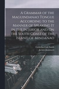 bokomslag Grammar of the Maguindanao Tongue According to the Manner of Speaking It in the Interior and On the South Coast of the Island of Mindanao