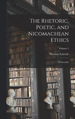 The Rhetoric, Poetic, and Nicomachean Ethics 1