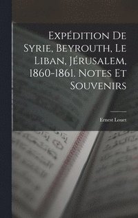 bokomslag Expdition De Syrie, Beyrouth, Le Liban, Jrusalem, 1860-1861. Notes Et Souvenirs