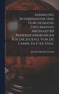 bokomslag Sammlung Interessanter Und Durchgngig Zweckmssig Abgefaszter Reisebeschreibungen Fr Die Jugend, Von J.H. Campe, Eilfter Theil