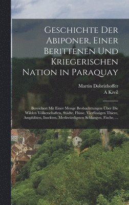 Martin Dobrizhoffer, A Kreil - Geschichte Der Abiponer, Einer Berittenen Und Kriegerischen Nation in Paraquay, Inbunden