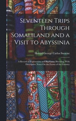 Seventeen Trips Through Somaliland and a Visit to Abyssinia