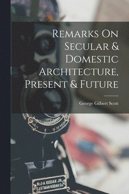 bokomslag Remarks On Secular & Domestic Architecture, Present & Future