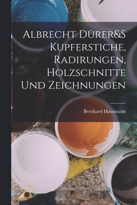 Albrecht Drer&S Kupferstiche, Radirungen, Holzschnitte Und Zeichnungen 1