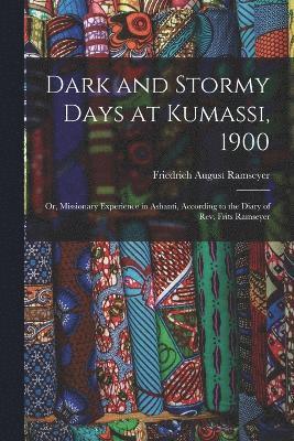 Dark and Stormy Days at Kumassi, 1900 1