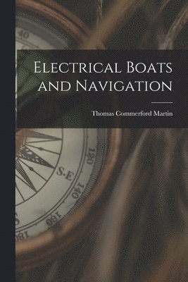Thomas Commerford Martin - Electrical Boats and Navigation, Häftad