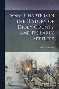 bokomslag Some Chapters in the History of Digby County and Its Early Settlers