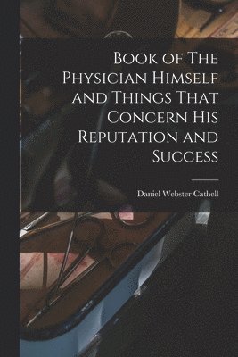 Book of The Physician Himself and Things That Concern His Reputation and Success