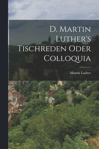 bokomslag D. Martin Luther's Tischreden Oder Colloquia