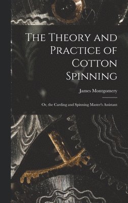 James Montgomery - Theory and Practice of Cotton Spinning, Inbunden