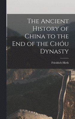 The Ancient History of China to the End of the Chu Dynasty 1