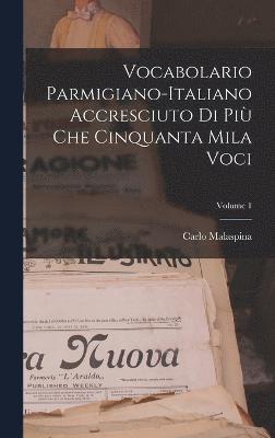 Vocabolario Parmigiano-Italiano Accresciuto Di Pi Che Cinquanta Mila Voci; Volume 1 1