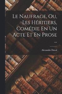 bokomslag Le Naufrage, Ou, Les Hritiers, Comdie En Un Acte Et En Prose ...