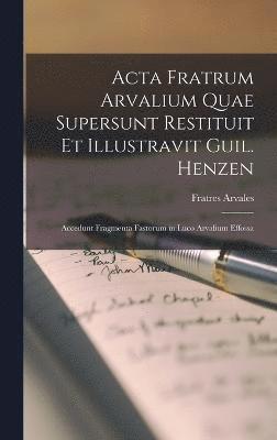 Fratres Arvales - Acta Fratrum Arvalium Quae Supersunt Restituit Et Illustravit Guil. Henzen, Inbunden