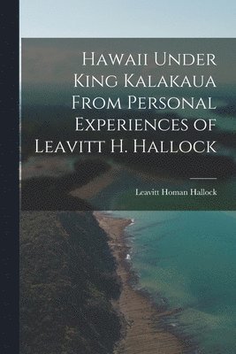 bokomslag Hawaii Under King Kalakaua From Personal Experiences of Leavitt H. Hallock