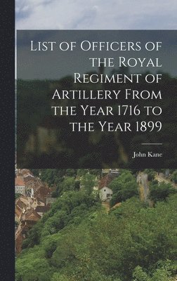 bokomslag List of Officers of the Royal Regiment of Artillery From the Year 1716 to the Year 1899