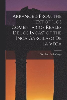 Garcilaso De La Vega - Arranged from the Text of "Los Comentarios Reales De Los Incas" of the Inca Garcilaso De La Vega, Häftad