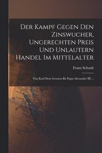 bokomslag Der Kampf Gegen Den Zinswucher, Ungerechten Preis Und Unlautern Handel Im Mittelalter
