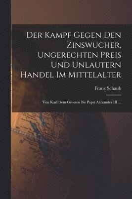 Der Kampf Gegen Den Zinswucher, Ungerechten Preis Und Unlautern Handel Im Mittelalter 1