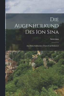 bokomslag Die Augenheilkund Des Ion Sina: Aus Dem Arabischen Übers Und Erläutert