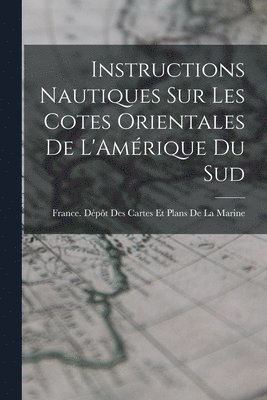Instructions Nautiques Sur Les Cotes Orientales De L'Amérique Du Sud, Häftad