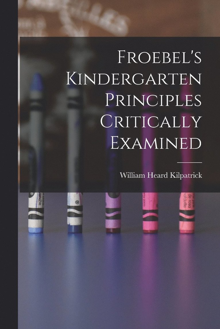 Froebel's Kindergarten Principles Critically Examined 1