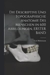 bokomslag Die Descriptive Und Topographische Anatomie Des Menschen in 600 Abbildungen, ERSTER BAND