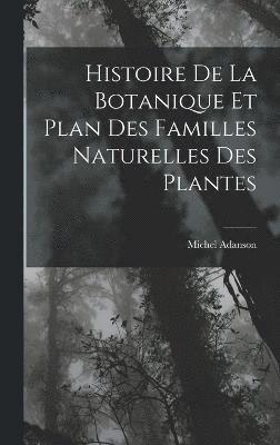 Histoire De La Botanique Et Plan Des Familles Naturelles Des Plantes 1