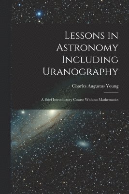bokomslag Lessons in Astronomy Including Uranography