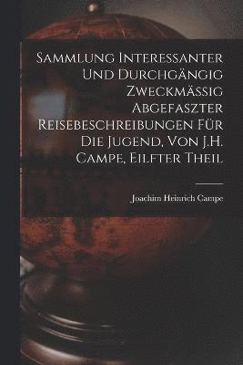 Sammlung Interessanter Und Durchgängig Zweckmässig Abgefaszter Reisebeschreibungen Für Die Jugend, Von J.H. Campe, Eilfter Theil