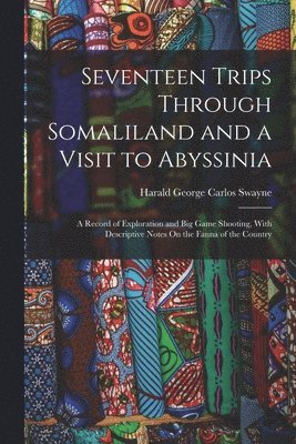 Seventeen Trips Through Somaliland and a Visit to Abyssinia