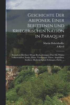Martin Dobrizhoffer, A Kreil - Geschichte Der Abiponer, Einer Berittenen Und Kriegerischen Nation in Paraquay, Häftad