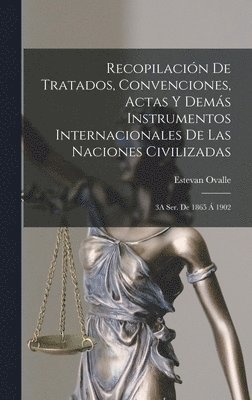 Recopilacin De Tratados, Convenciones, Actas Y Dems Instrumentos Internacionales De Las Naciones Civilizadas 1