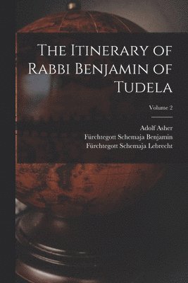 The Itinerary of Rabbi Benjamin of Tudela; Volume 2 1