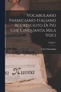 bokomslag Vocabolario Parmigiano-Italiano Accresciuto Di Pi Che Cinquanta Mila Voci; Volume 1