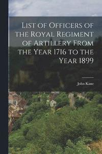 bokomslag List of Officers of the Royal Regiment of Artillery From the Year 1716 to the Year 1899
