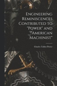 bokomslag Engineering Reminiscences Contributed to "Power" and "American Machinist"